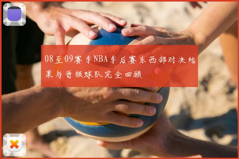 08至09赛季NBA季后赛东西部对决结果与晋级球队完全回顾