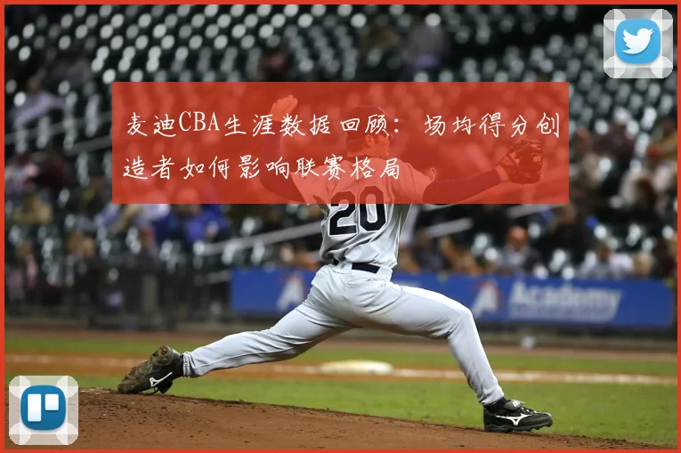 麦迪CBA生涯数据回顾:场均得分创造者如何影响联赛格局