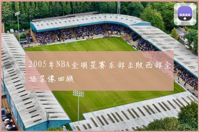 2005年NBA全明星赛东部击败西部全场录像回顾