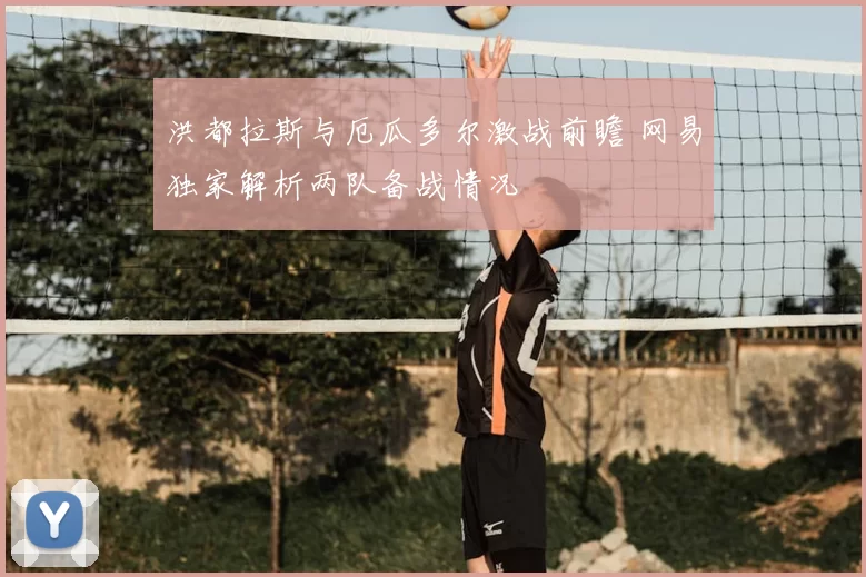 洪都拉斯与厄瓜多尔激战前瞻 网易独家解析两队备战情况