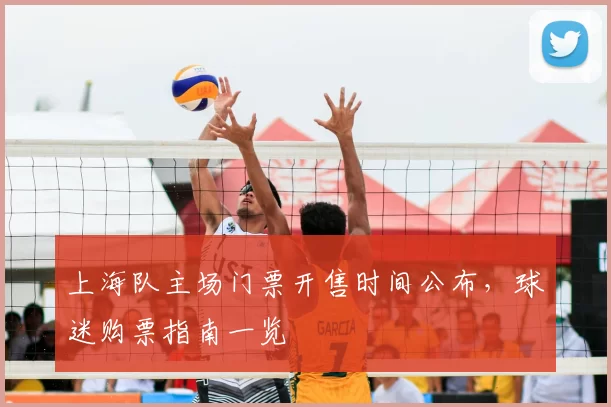 上海队主场门票开售时间公布,球迷购票指南一览