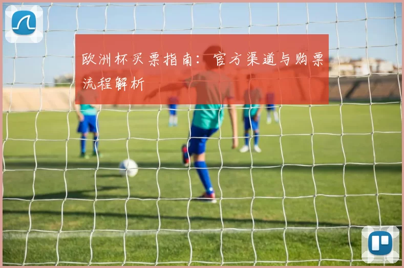 欧洲杯买票指南：官方渠道与购票流程解析
