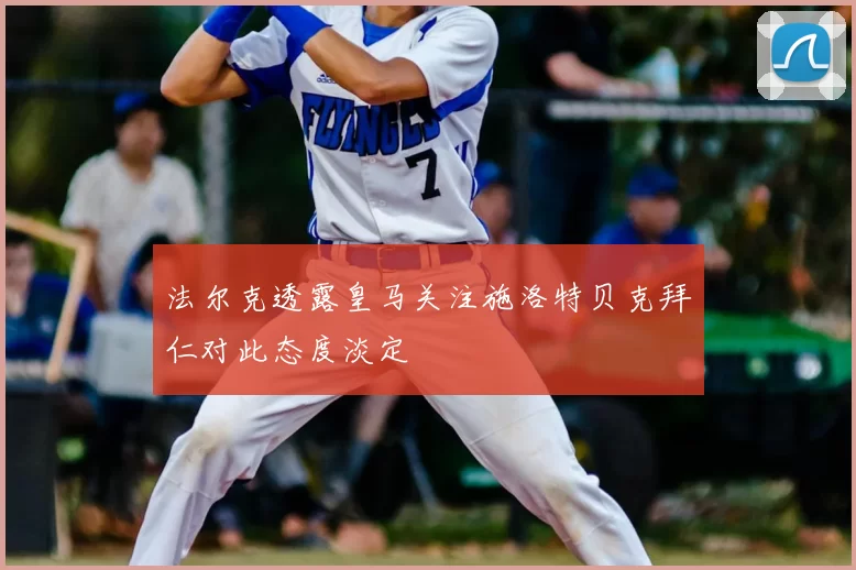 法尔克透露皇马关注施洛特贝克拜仁对此态度淡定