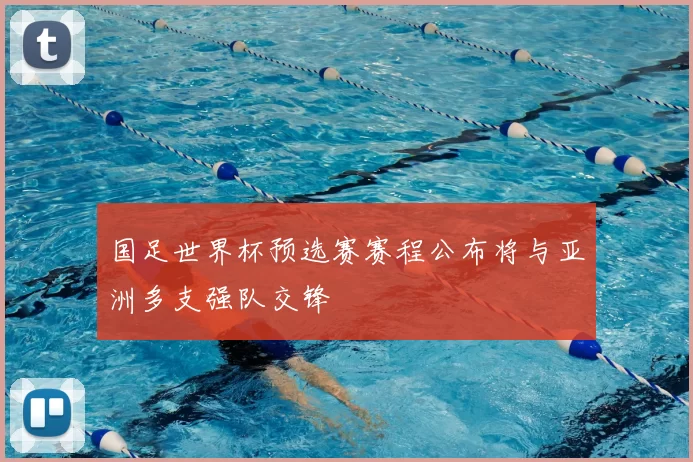 国足世界杯预选赛赛程公布将与亚洲多支强队交锋