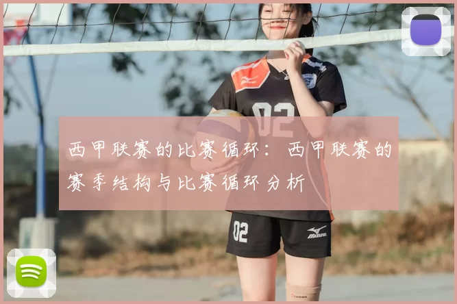 西甲联赛的比赛循环:西甲联赛的赛季结构与比赛循环分析