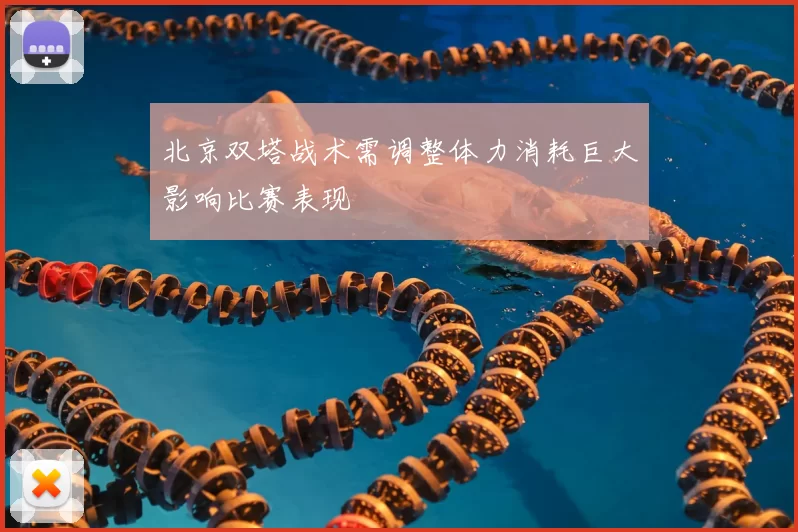 北京双塔战术需调整体力消耗巨大影响比赛表现