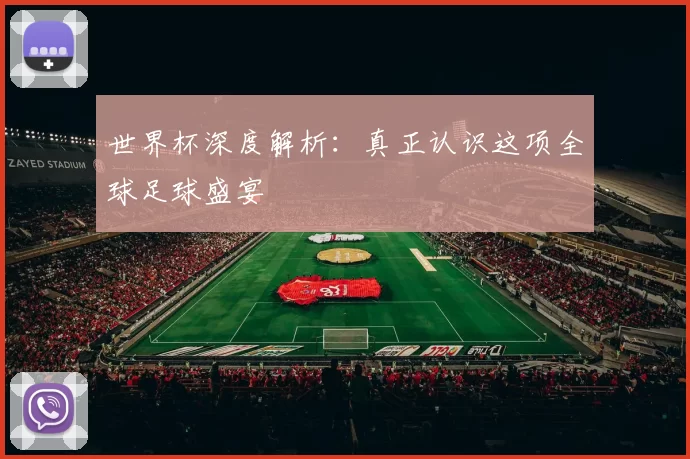 世界杯深度解析：真正认识这项全球足球盛宴