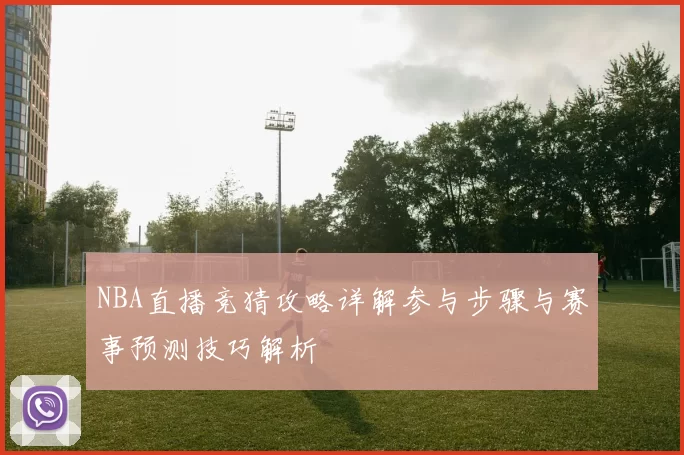 NBA直播竞猜攻略详解参与步骤与赛事预测技巧解析