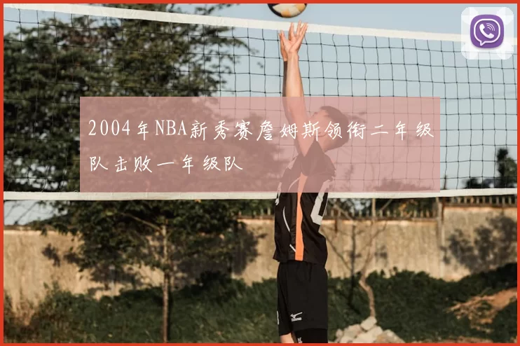 2004年NBA新秀赛詹姆斯领衔二年级队击败一年级队