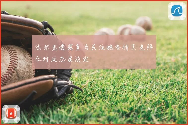 法尔克透露皇马关注施洛特贝克拜仁对此态度淡定