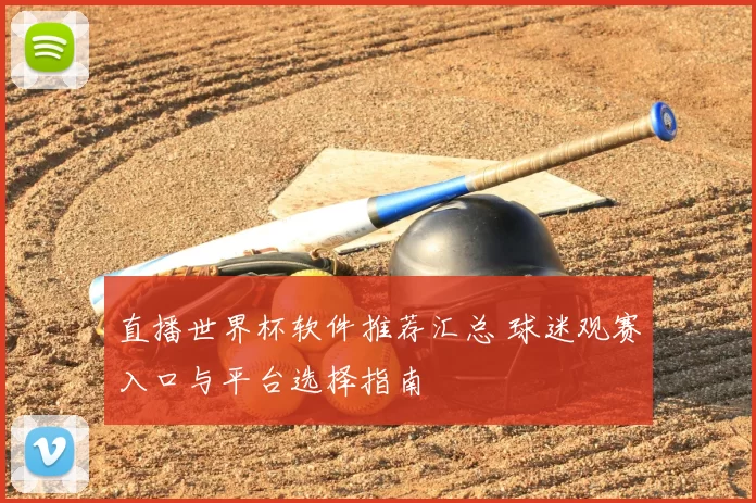 直播世界杯软件推荐汇总 球迷观赛入口与平台选择指南