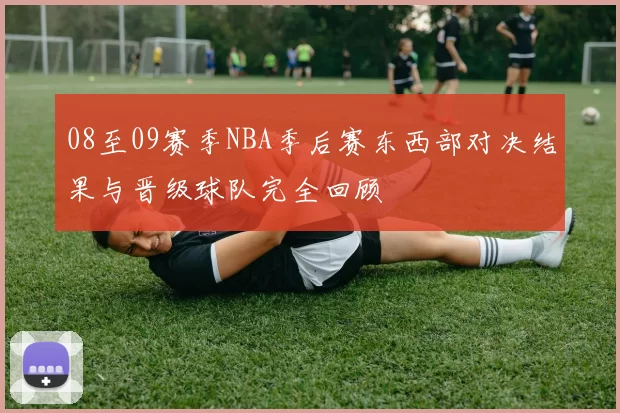 08至09赛季NBA季后赛东西部对决结果与晋级球队完全回顾