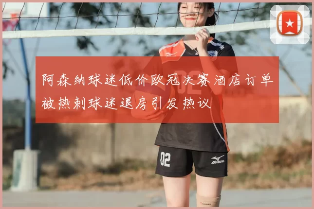 阿森纳球迷低价欧冠决赛酒店订单被热刺球迷退房引发热议