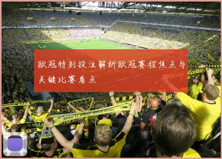 欧冠特别投注解析欧冠赛程焦点与关键比赛看点