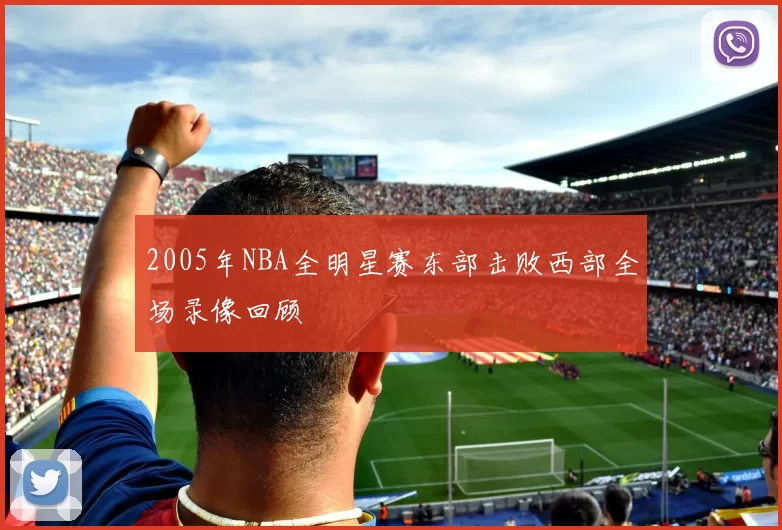 2005年NBA全明星赛东部击败西部全场录像回顾