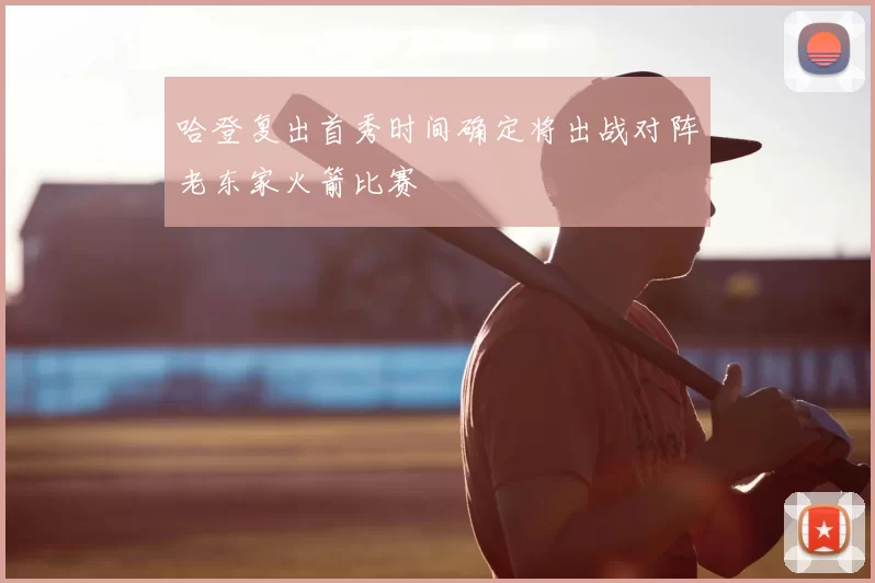 哈登复出首秀时间确定将出战对阵老东家火箭比赛