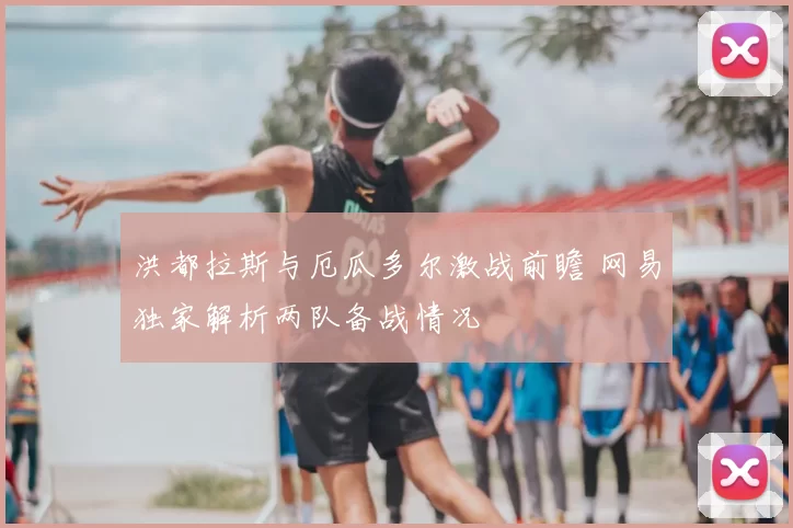 洪都拉斯与厄瓜多尔激战前瞻 网易独家解析两队备战情况