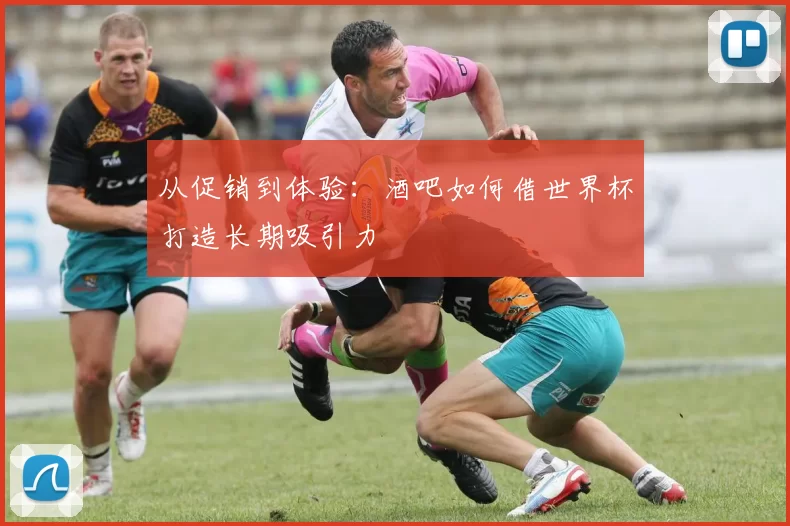 从促销到体验：酒吧如何借世界杯打造长期吸引力